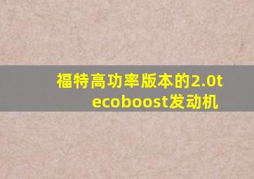 福特高功率版本的2.0t ecoboost发动机